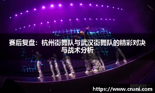 赛后复盘:杭州街舞队与武汉街舞队的精彩对决与战术分析